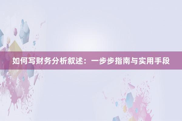 如何写财务分析叙述：一步步指南与实用手段